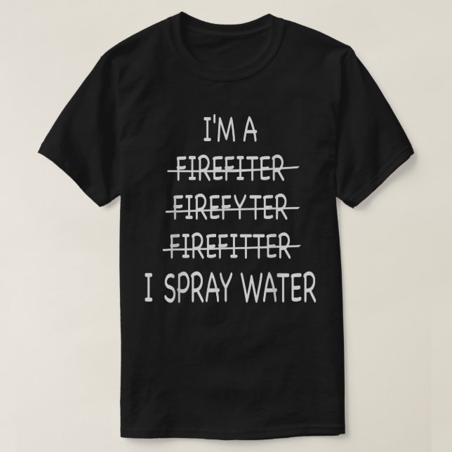 Camiseta Sou Um Bombeiro Engraçado Mens I Spray Water Fire  (Frente do Design)