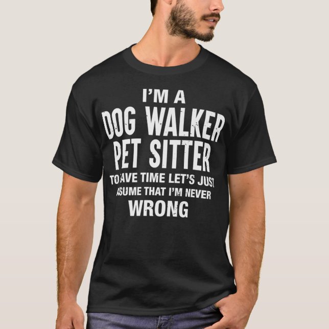 Camiseta Sou um Cachorro Walker Pet Sitter e nunca estou er (Frente)