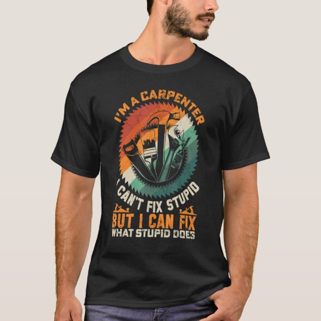 Camiseta Sou um carpinteiro que não posso consertar estúpid (Frente)