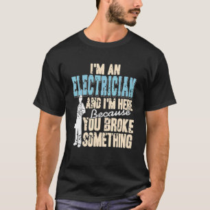 Camiseta Sou um eletricista e estou aqui porque você quebro