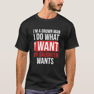 Camiseta Sou um homem crescido faço o que minha filha quer