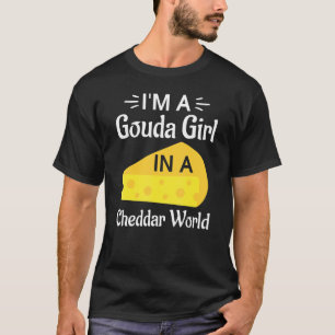 Camiseta Sou uma garota Gouda em um Cheddar World Gouda Che
