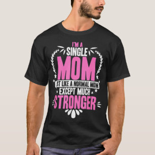 Camiseta Sou Uma Mãe Solteiro Como Uma Mãe Normal.