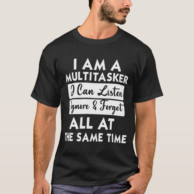 Camiseta Sou uma Multitarefa Posso Ouvir Ignorar Esquecer F (Frente)
