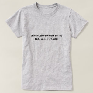 Camiseta Sou velho o suficiente para saber melhor, velho de