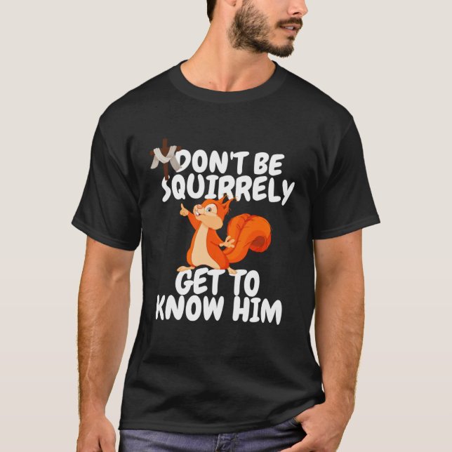 Camiseta Squirrel Don't Be SQUIRRELY Get To Know Him Jesus (Frente)