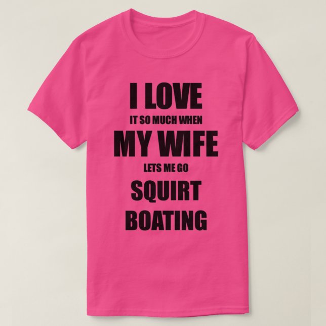 Camiseta Squirt Boating Funny Gift Idea For Husband I Love  (Frente do Design)