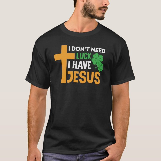 Camiseta St Patrick Day I Don't Need Luck I Have Jesus (Frente)