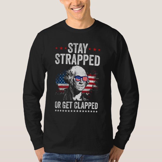 Camiseta Stay Strapped Get Clapped George Washington 4th Of (Frente)