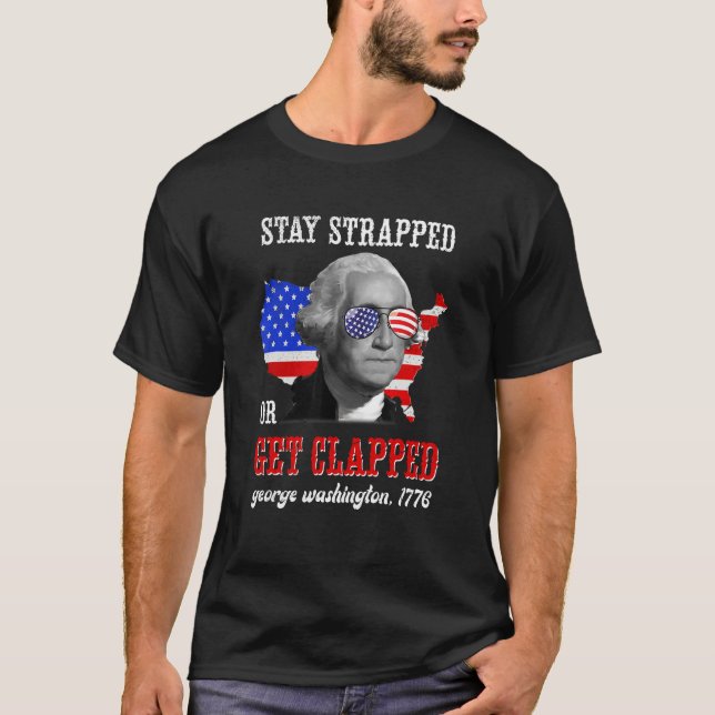 Camiseta Stay Strapped Or Get Clapped George Washington 4th (Frente)