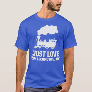 Camiseta Steam locomotive I just love steam locomotive ok 1