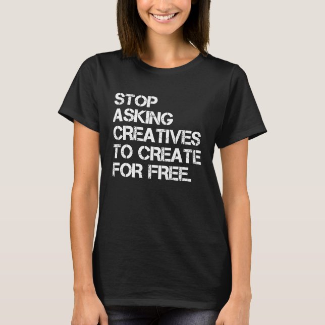 Camiseta Stop Asking Creatives To Create For Free  Apparel (Frente)