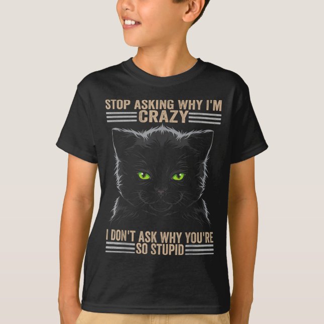 Camiseta Stop Asking Why Im Crazy Cat  (Frente)