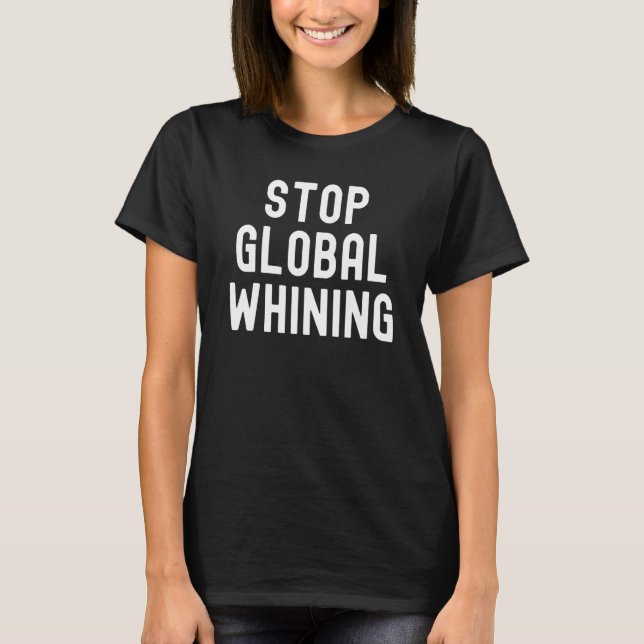 Camiseta Stop Global Whining  Global Warming Meme Climate J (Frente)