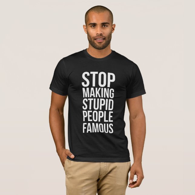 Camiseta Stop Making Stupid People Famous (Frente Completa)