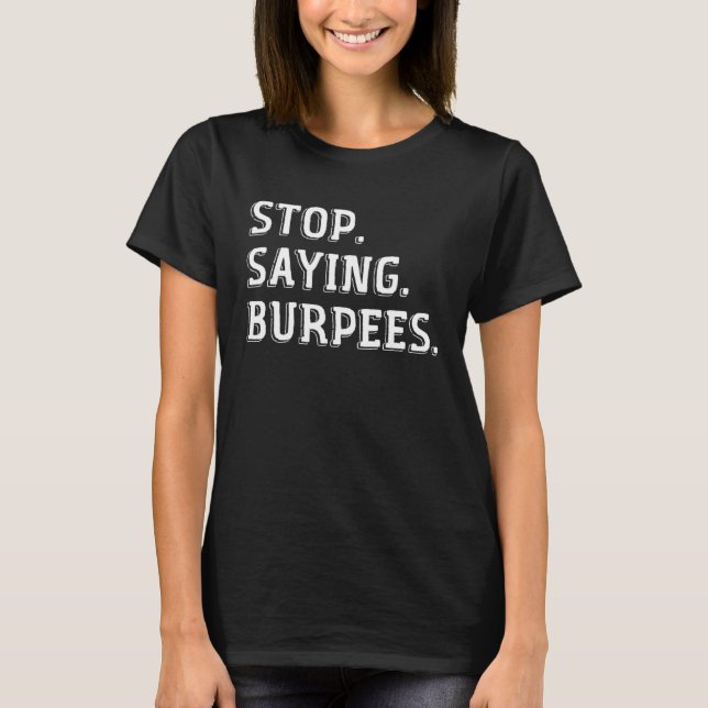 Camiseta Stop Saying Burpees  Exercise Saying Workout  1 (Frente)