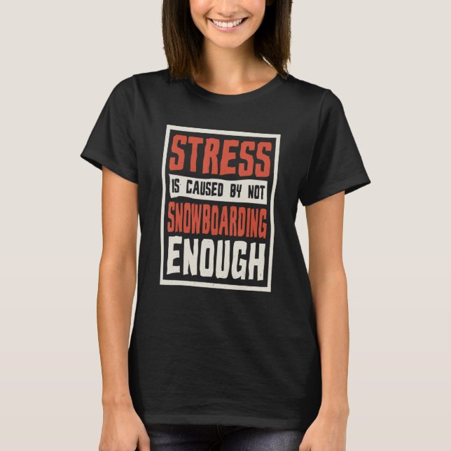 Camiseta Stress Is Caused By Not Snowboarding Enough Snowbo (Frente)