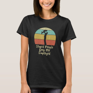 Camiseta Stupid People Keep Me Employed Father's Day
