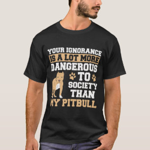 Camiseta Sua Ignorância É Mais Perigosa Do Que Minha Pitb