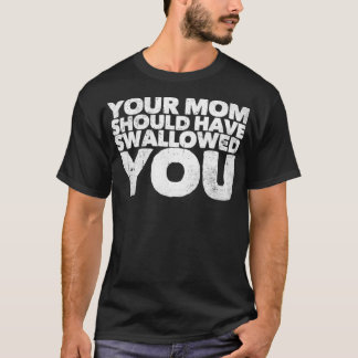 Camiseta Sua Mãe Deveria Ter Engolido Você