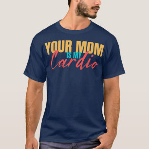 Camiseta Sua mãe é meu cardio Dito engraçado Sarcástico apt