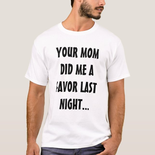 CAMISETA SUA MAMÃ FEZ-ME UM FAVOR A NOITE PASSADA… (Frente)