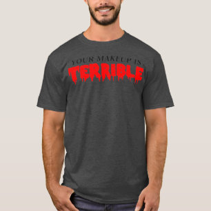 Camiseta Sua maquiagem é horrível Rainha Arrasta