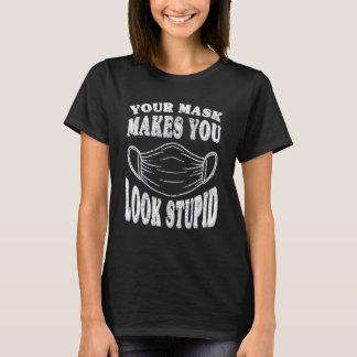 Camiseta Sua máscara faz você parecer estúpido Isso é Másca