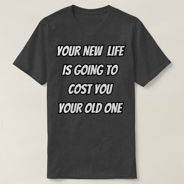 Camiseta Sua Nova Vida Vai Te Custar Sua Velha (Frente do Design)