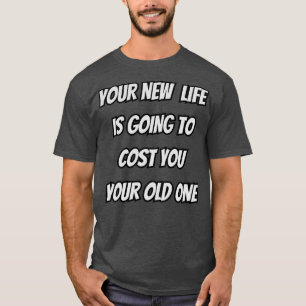 Camiseta Sua Nova Vida Vai Te Custar Sua Velha