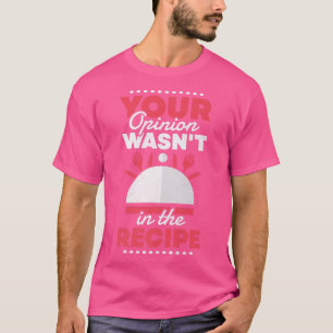 Camiseta Sua Opinião Estava Na Receita, Cozinhar