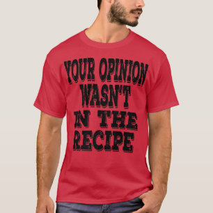 Camiseta Sua Opinião Estava No Chef Engraçado De Receita Di