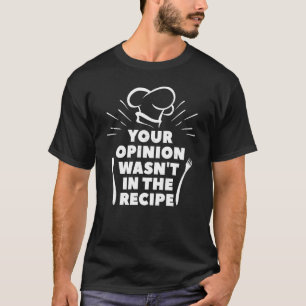 Camiseta Sua opinião não estava na receita Chef