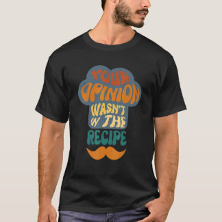 Camiseta Sua Opinião Não Estava Na Receita Culinária Chef D
