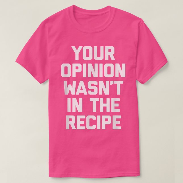 Camiseta Sua opinião não estava no cozinhar Recipeengraçado (Frente do Design)