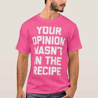 Camiseta Sua opinião não estava no cozinhar Recipeengraçado