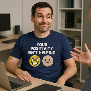 Camiseta Sua Positividade Não Está Ajudando