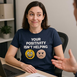 Camiseta Sua Positividade Não Está Ajudando