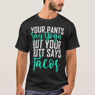 Camiseta Suas Calças Dizem Yoga Mas Seu Bumbum Diz Tacos Yo