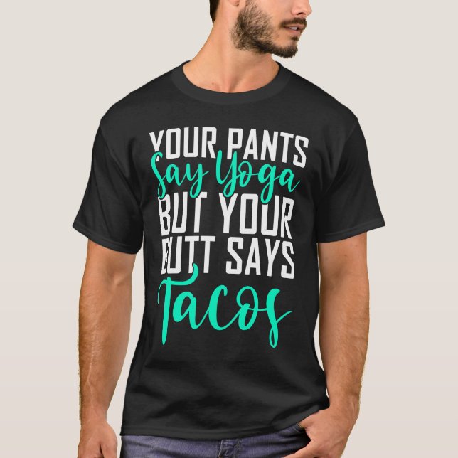 Camiseta Suas Calças Dizem Yoga Mas Seu Bumbum Diz Tacos Yo (Frente)