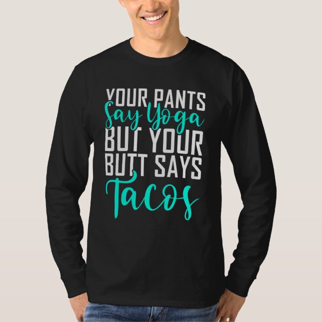 Camiseta Suas Calças Dizem Yoga Mas Seu Bumbum Diz Tacos Yo (Frente)