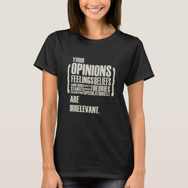 Camiseta Suas Opiniões E Sentimentos São Irrelevantes   (Frente)