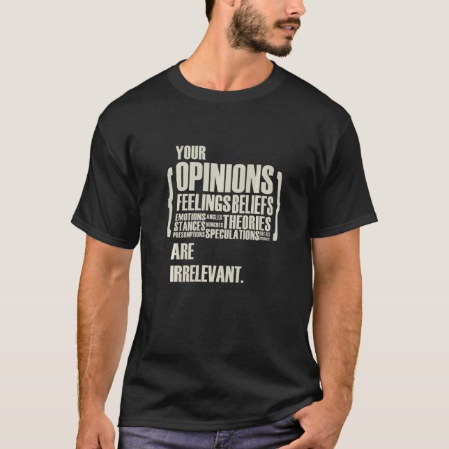 Camiseta Suas Opiniões E Sentimentos São Irrelevantes (Frente)