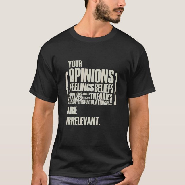 Camiseta Suas Opiniões E Sentimentos São Irrelevantes   (Frente)