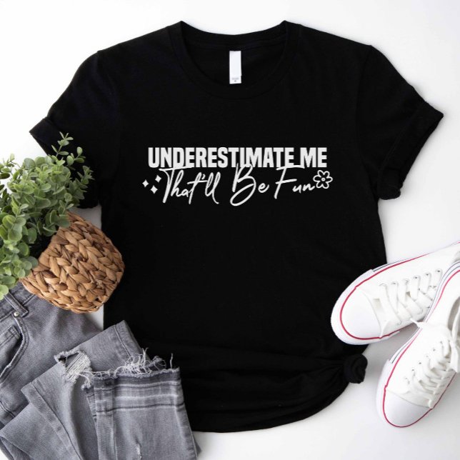 Camiseta Subestime-Me Que Será Divertido (Underestimate Me That'll Be Fun Shirt)
