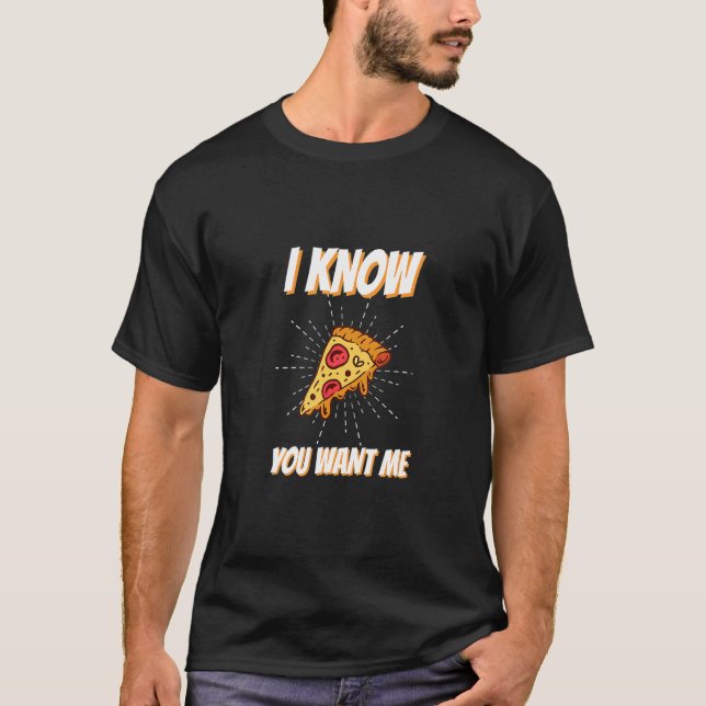 Camiseta Sugerente Dizendo Que Eu Sei Que Você Me Quer Pizz (Frente)