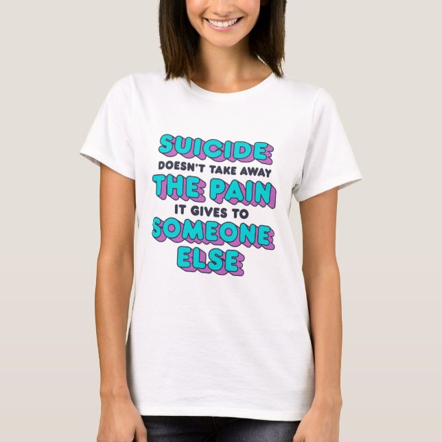 Camiseta Suicídio não tira a dor que dá a ele (Frente)
