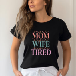 Camiseta Super Mãe Super Esposa Super Cansada - Mãe Engraça