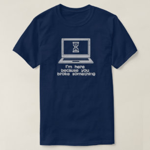 Camiseta Suporte técnico está aqui porque você quebrou Engr