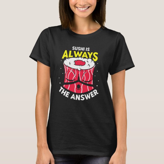 Camiseta Sushi Is Always The Answer  Sayings Eat Meal (Frente)